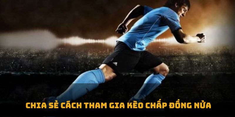  Chia sẻ cách tham gia kèo chấp đồng nửa